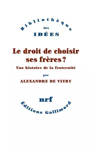 Le droit de choisir ses frères ? : une histoire de la fraternité