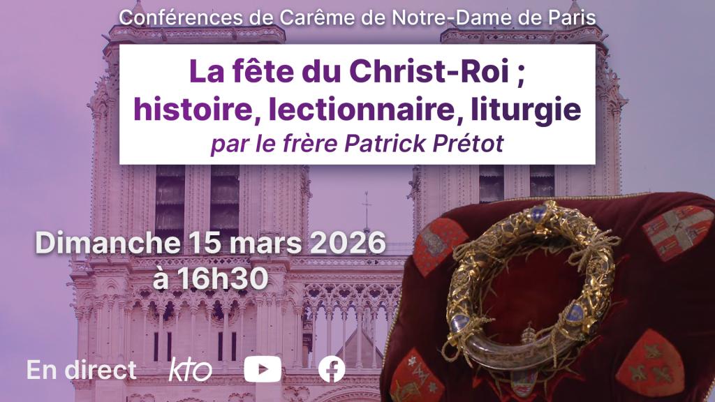Fête du Christ-Roi; histoire, lectionnaire, liturgie -Conférence de Carême de ND de Paris 2026 (4/6)