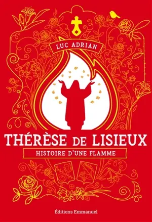 Thérèse de Lisieux : histoire d'une flamme