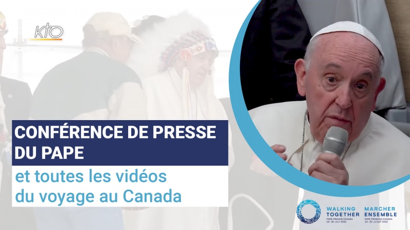 Conférence de presse du Pape et tout le voyage au Canada