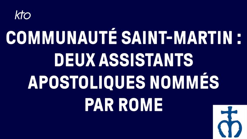 Communauté Saint-Martin : deux assistants apostoliques nommés par Rome