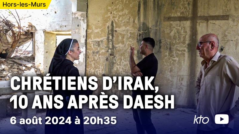 Chrétiens d’Irak : 10 ans après Daesh. Une émission Hors les Murs, mardi 6 août à 20h35