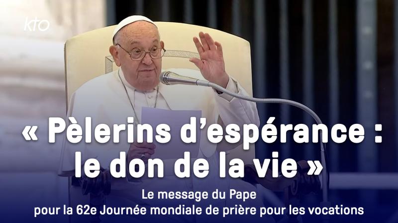 « Pèlerins d’espérance : le don de la vie » : le message du pape François pour la 62e Journée mondiale de prière pour les vocations