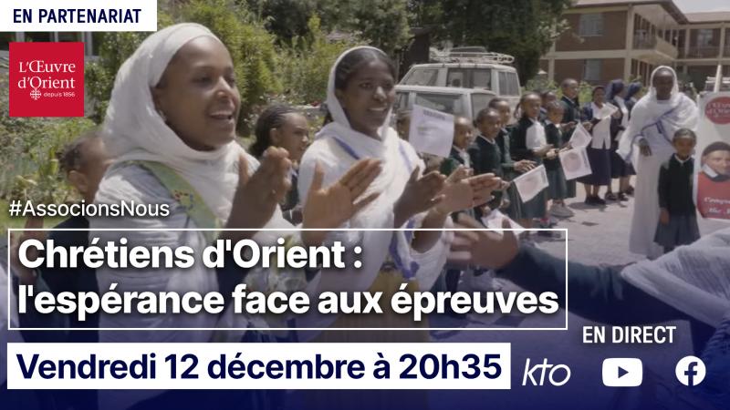 Chrétiens d'Orient : l'espérance face aux épreuves - Associons-nous à L'Œuvre d'Orient